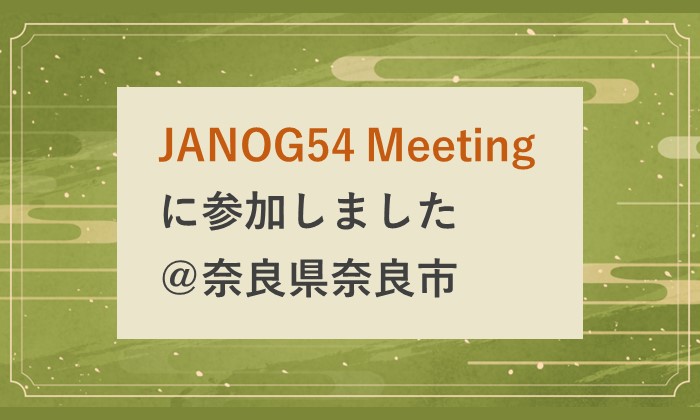 よしこ　直接受け渡し JANOG54 Meetingに参加しました＠奈良県奈良市｜クラウド&DC間接続