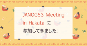 JANOG53 Meeting in Hakata に参加してきました